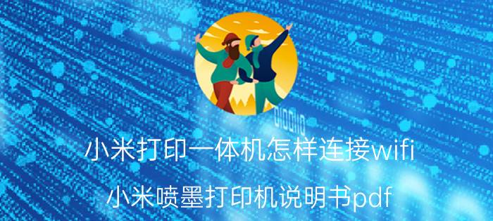 小米打印一体机怎样连接wifi 小米喷墨打印机说明书pdf？